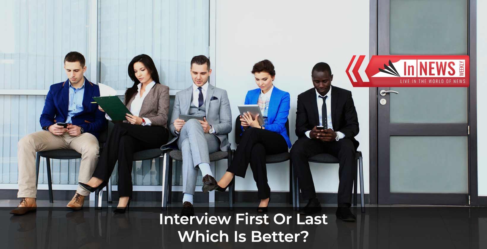 Is it better to interview first or last