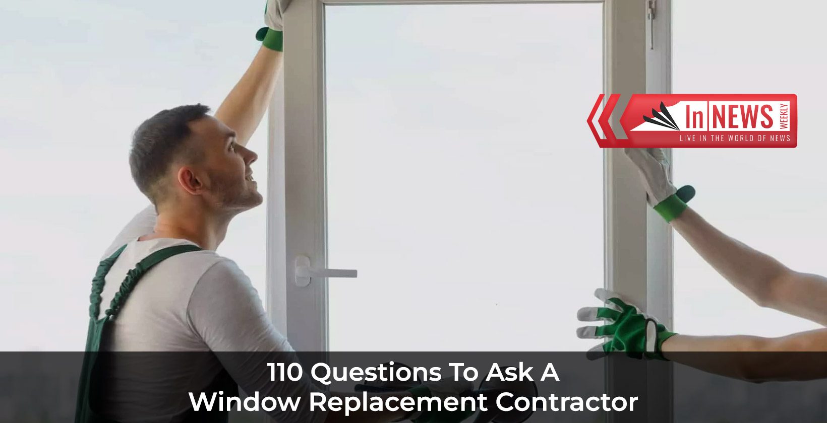 Questions To Ask A Window Replacement Contractor